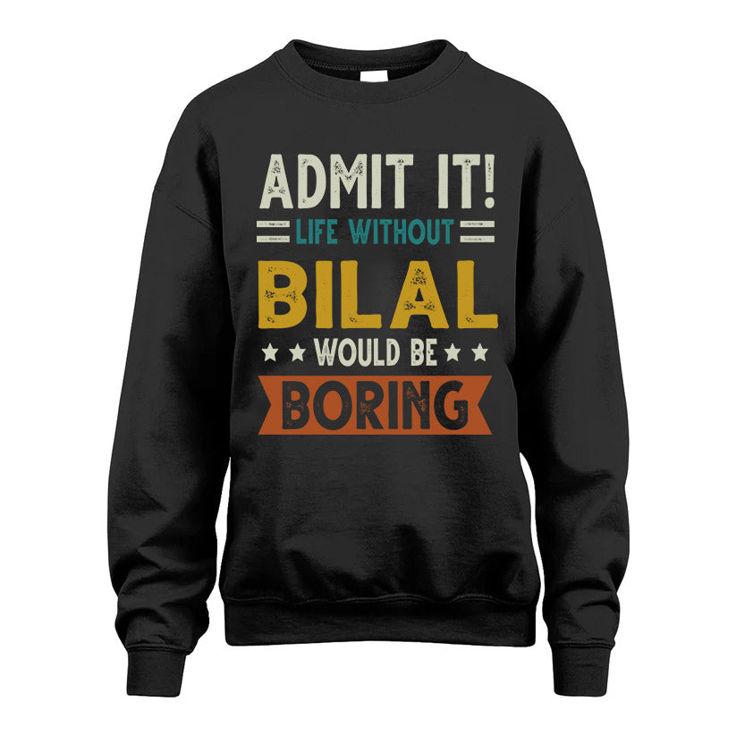 BILAL HH88-K2–Personalized Funny Quote Apparel “Life Without NAME Would Be Boring”