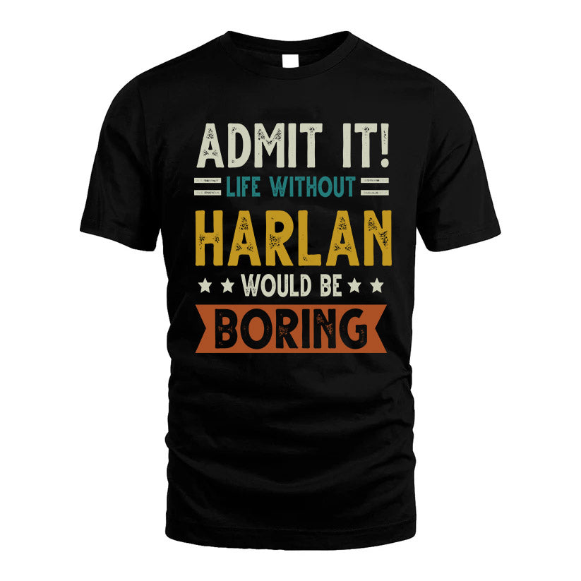HARLAN HH88-K2–Personalized Funny Quote Apparel “Life Without NAME Would Be Boring”