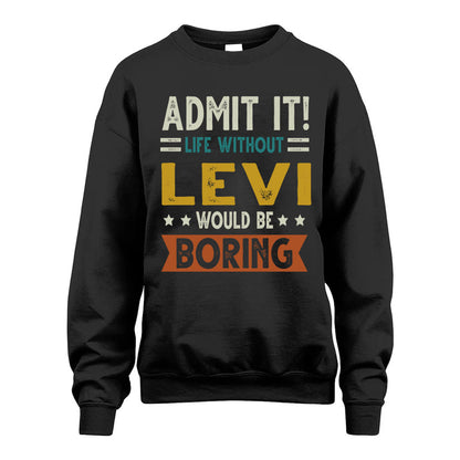 LEVI HH88-K2–Personalized Funny Quote Apparel “Life Without NAME Would Be Boring”