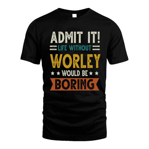 WORLEY HH88-K2–Personalized Funny Quote Apparel “Life Without NAME Would Be Boring”