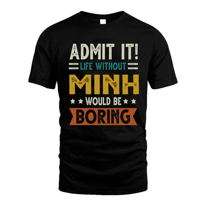 MINH HH88-K2–Personalized Funny Quote Apparel “Life Without NAME Would Be Boring”