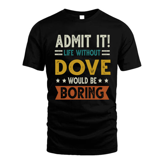 DOVE HH88-K2–Personalized Funny Quote Apparel “Life Without NAME Would Be Boring”