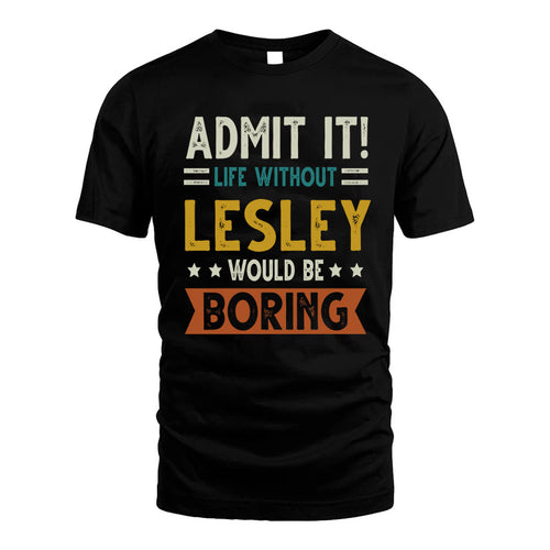 LESLEY HH88-K2–Personalized Funny Quote Apparel “Life Without NAME Would Be Boring”