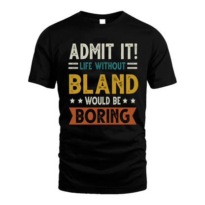 BLAND HH88-K2–Personalized Funny Quote Apparel “Life Without NAME Would Be Boring”