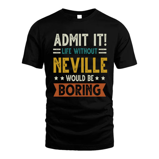 NEVILLE HH88-K2–Personalized Funny Quote Apparel “Life Without NAME Would Be Boring”