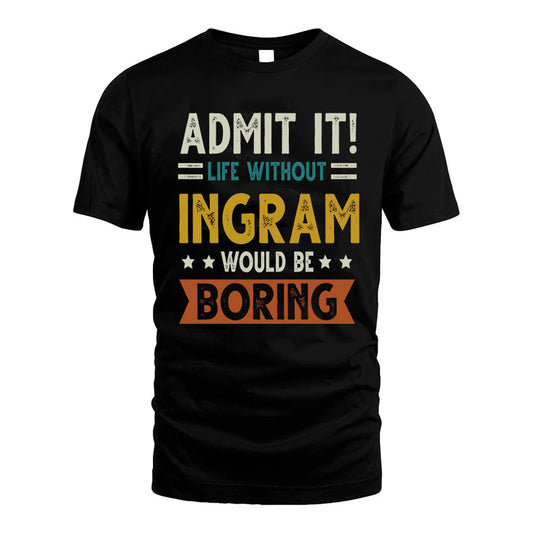 INGRAM HH88-K2–Personalized Funny Quote Apparel “Life Without NAME Would Be Boring”