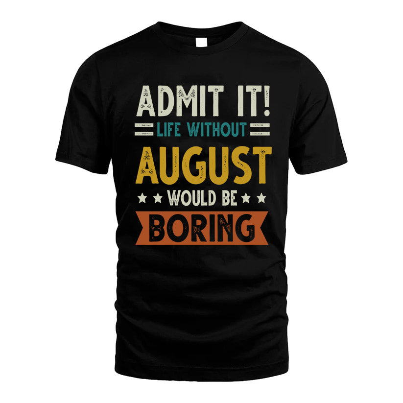 AUGUST HH88-K2–Personalized Funny Quote Apparel “Life Without NAME Would Be Boring”