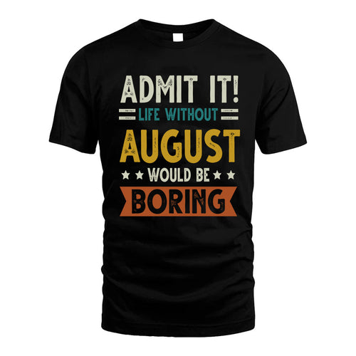 AUGUST HH88-K2–Personalized Funny Quote Apparel “Life Without NAME Would Be Boring”
