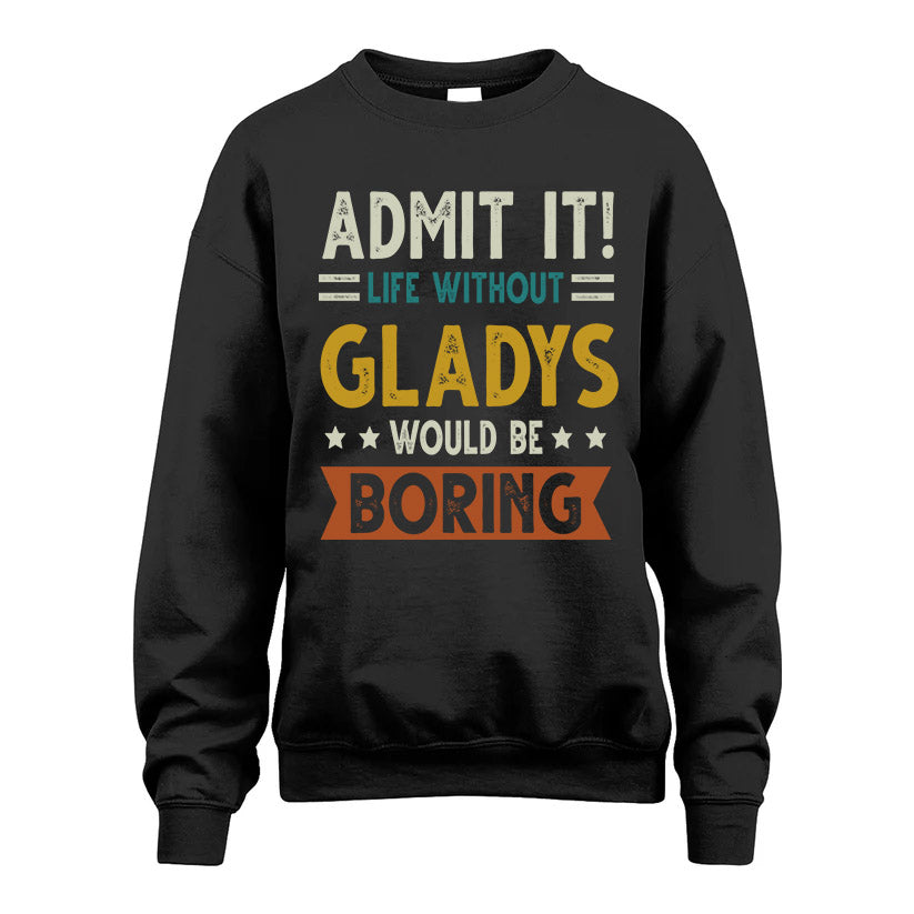 GLADYS HH88-K2–Personalized Funny Quote Apparel “Life Without NAME Would Be Boring”