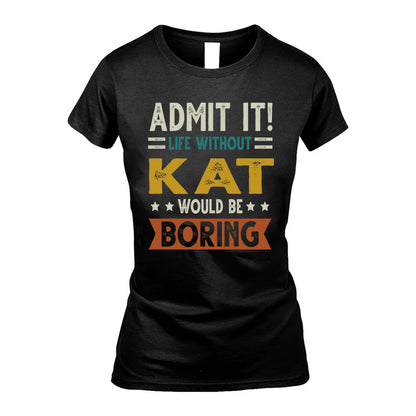 KAT HH88-K2–Personalized Funny Quote Apparel “Life Without NAME Would Be Boring”