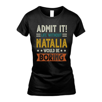 NATALIA HH88-K2–Personalized Funny Quote Apparel “Life Without NAME Would Be Boring”