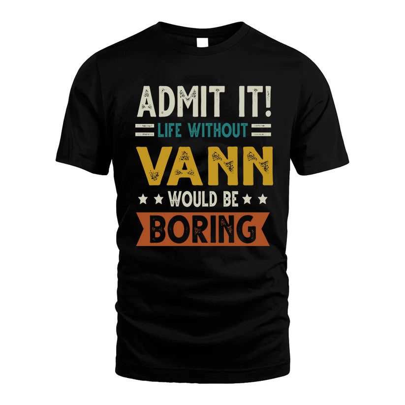 VANN HH88-K2–Personalized Funny Quote Apparel “Life Without NAME Would Be Boring”