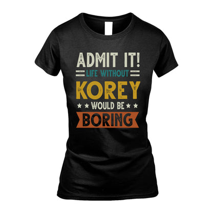 KOREY HH88-K2–Personalized Funny Quote Apparel “Life Without NAME Would Be Boring”
