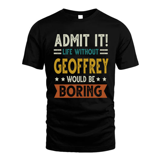 GEOFFREY HH88-K2–Personalized Funny Quote Apparel “Life Without NAME Would Be Boring”