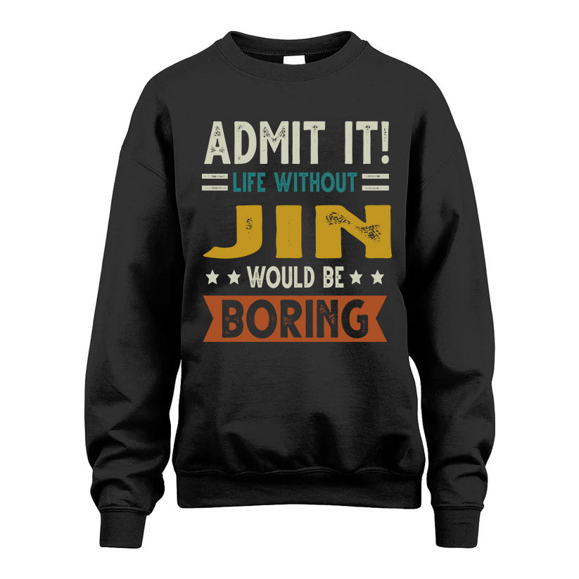 JIN HH88-K2–Personalized Funny Quote Apparel “Life Without NAME Would Be Boring”