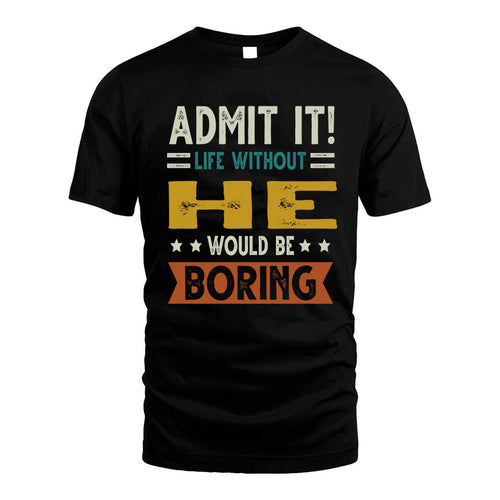 HE HH88-K2–Personalized Funny Quote Apparel “Life Without NAME Would Be Boring”