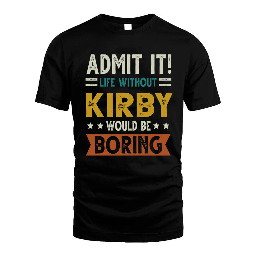 KIRBY HH88-K2–Personalized Funny Quote Apparel “Life Without NAME Would Be Boring”