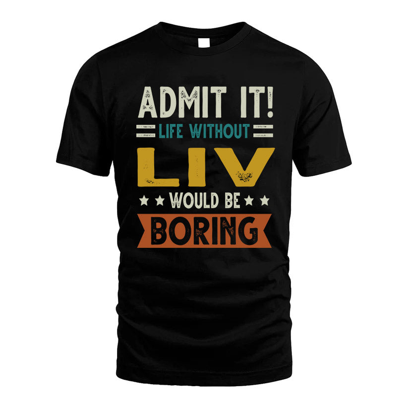 LIV HH88-K2–Personalized Funny Quote Apparel “Life Without NAME Would Be Boring”