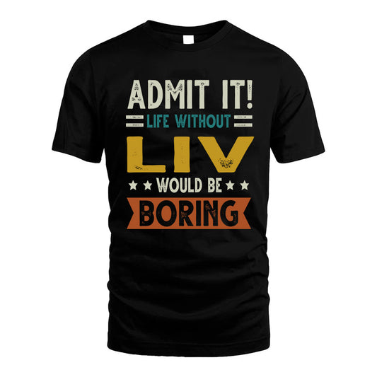 LIV HH88-K2–Personalized Funny Quote Apparel “Life Without NAME Would Be Boring”