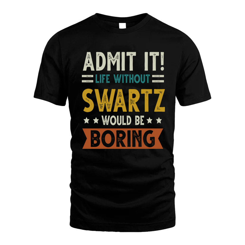 SWARTZ HH88-K2–Personalized Funny Quote Apparel “Life Without NAME Would Be Boring”