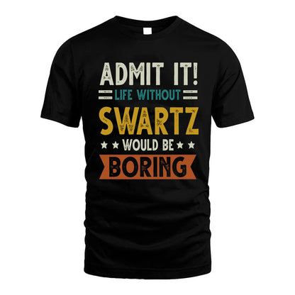 SWARTZ HH88-K2–Personalized Funny Quote Apparel “Life Without NAME Would Be Boring”