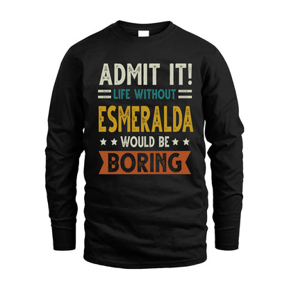 ESMERALDA HH88-K2–Personalized Funny Quote Apparel “Life Without NAME Would Be Boring”