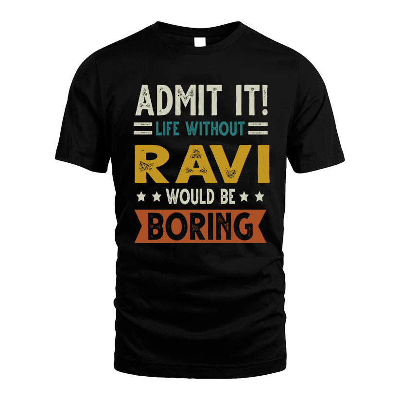 RAVI HH88-K2–Personalized Funny Quote Apparel “Life Without NAME Would Be Boring”