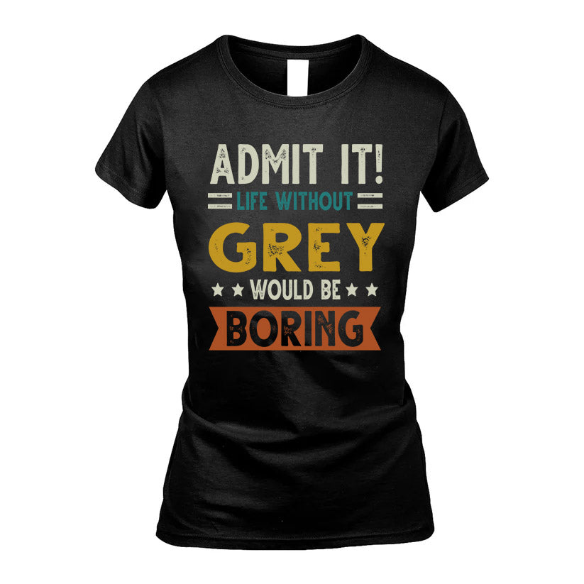 GREY HH88-K2–Personalized Funny Quote Apparel “Life Without NAME Would Be Boring”
