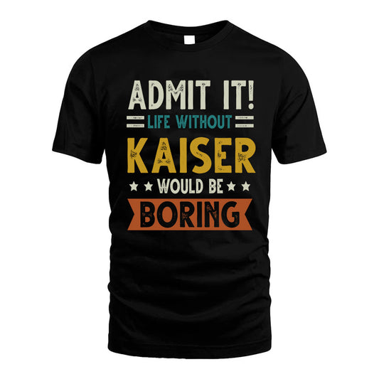 KAISER HH88-K2–Personalized Funny Quote Apparel “Life Without NAME Would Be Boring”