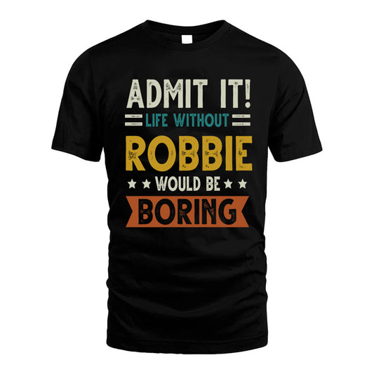 ROBBIE HH88-K2–Personalized Funny Quote Apparel “Life Without NAME Would Be Boring”