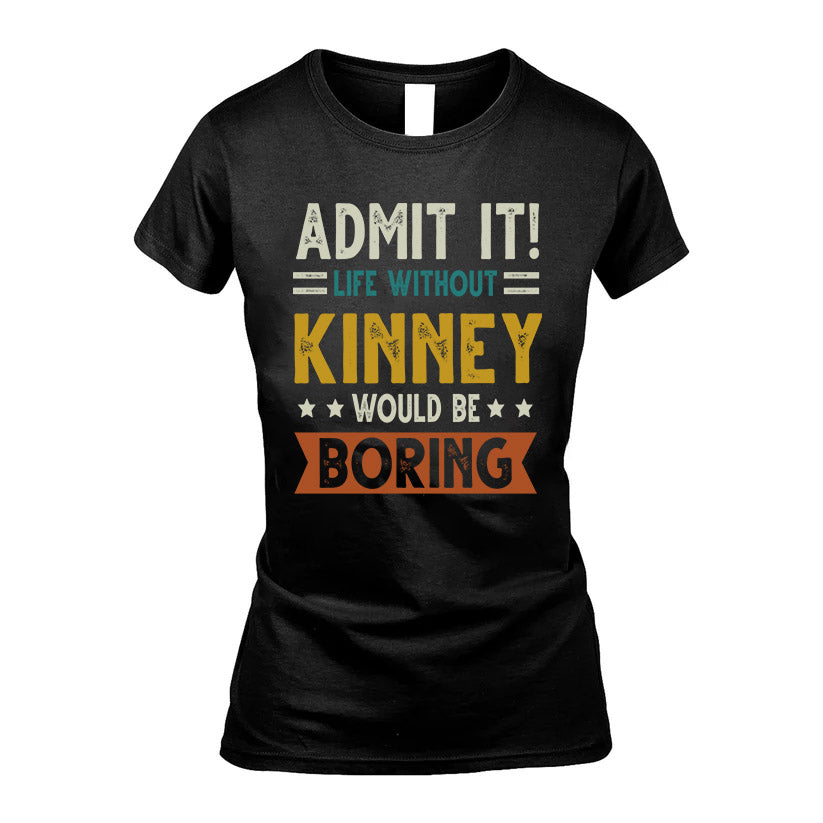 KINNEY HH88-K2–Personalized Funny Quote Apparel “Life Without NAME Would Be Boring”