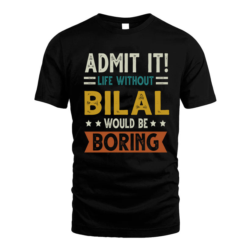 BILAL HH88-K2–Personalized Funny Quote Apparel “Life Without NAME Would Be Boring”