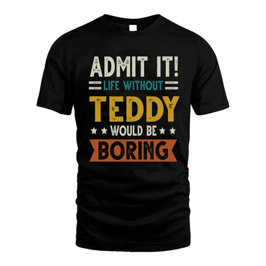 TEDDY HH88-K2–Personalized Funny Quote Apparel “Life Without NAME Would Be Boring”