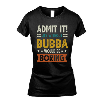 BUBBA HH88-K2–Personalized Funny Quote Apparel “Life Without NAME Would Be Boring”