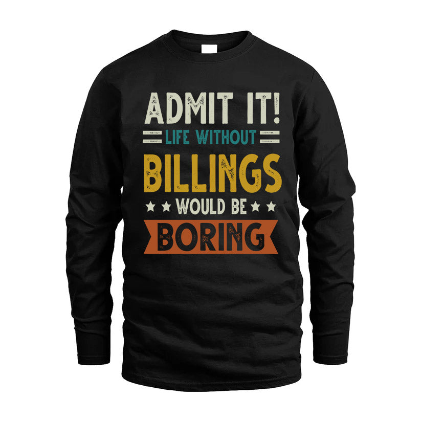 BILLINGS HH88-K2–Personalized Funny Quote Apparel “Life Without NAME Would Be Boring”