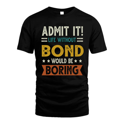 BOND HH88-K2–Personalized Funny Quote Apparel “Life Without NAME Would Be Boring”