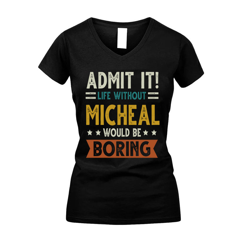 MICHEAL HH88-K2–Personalized Funny Quote Apparel “Life Without NAME Would Be Boring”