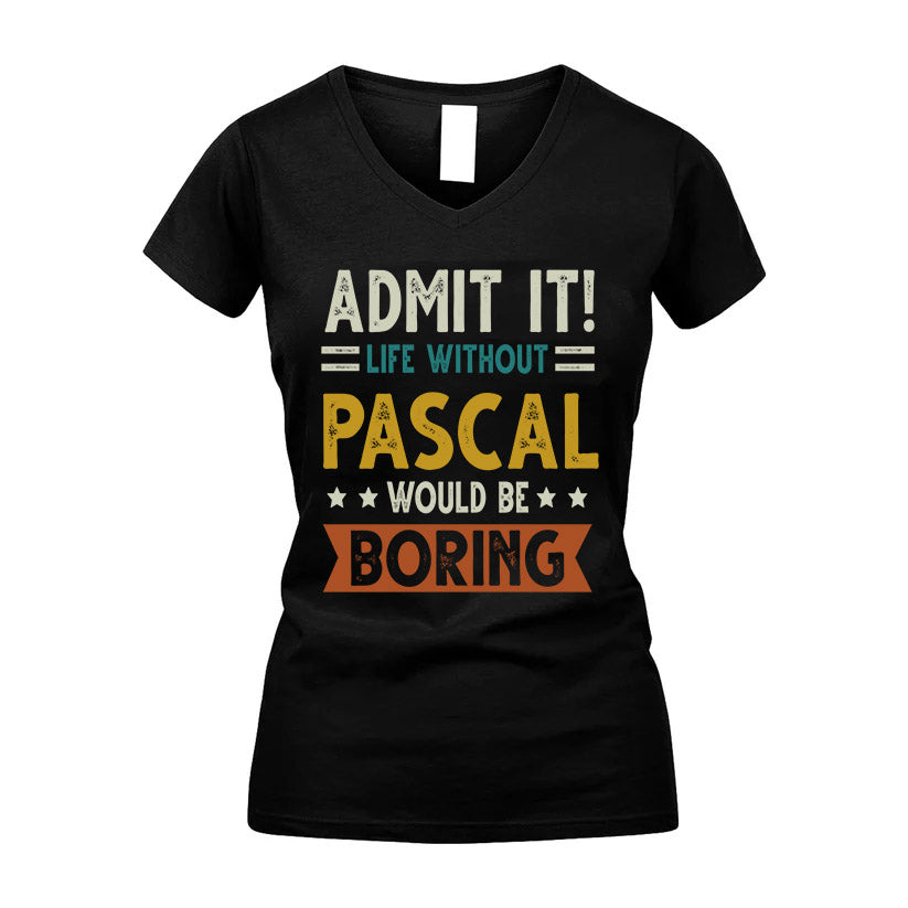 PASCAL HH88-K2–Personalized Funny Quote Apparel “Life Without NAME Would Be Boring”