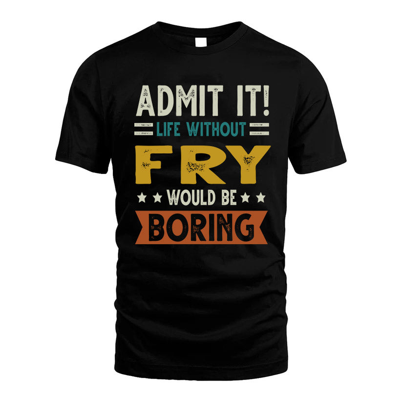 FRY HH88-K2–Personalized Funny Quote Apparel “Life Without NAME Would Be Boring”