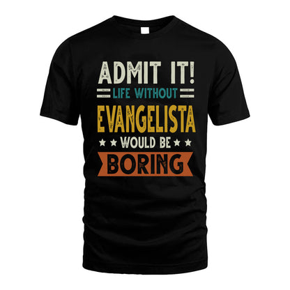 EVANGELISTA HH88-K2–Personalized Funny Quote Apparel “Life Without NAME Would Be Boring”