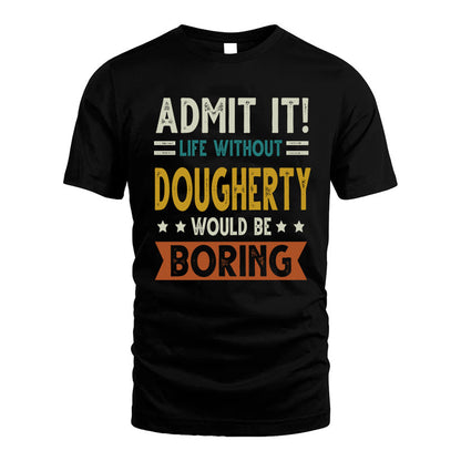 DOUGHERTY HH88-K2–Personalized Funny Quote Apparel “Life Without NAME Would Be Boring”
