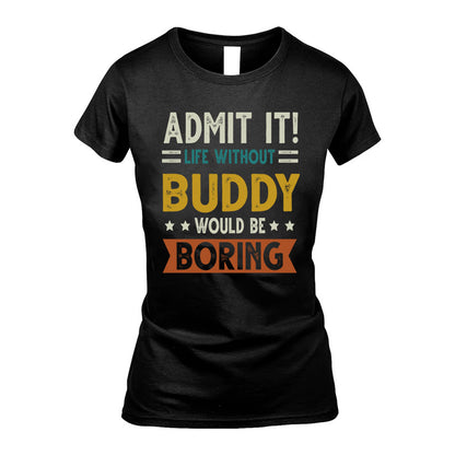 BUDDY HH88-K2–Personalized Funny Quote Apparel “Life Without NAME Would Be Boring”