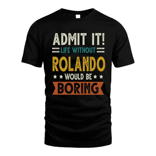 ROLANDO HH88-K2–Personalized Funny Quote Apparel “Life Without NAME Would Be Boring”