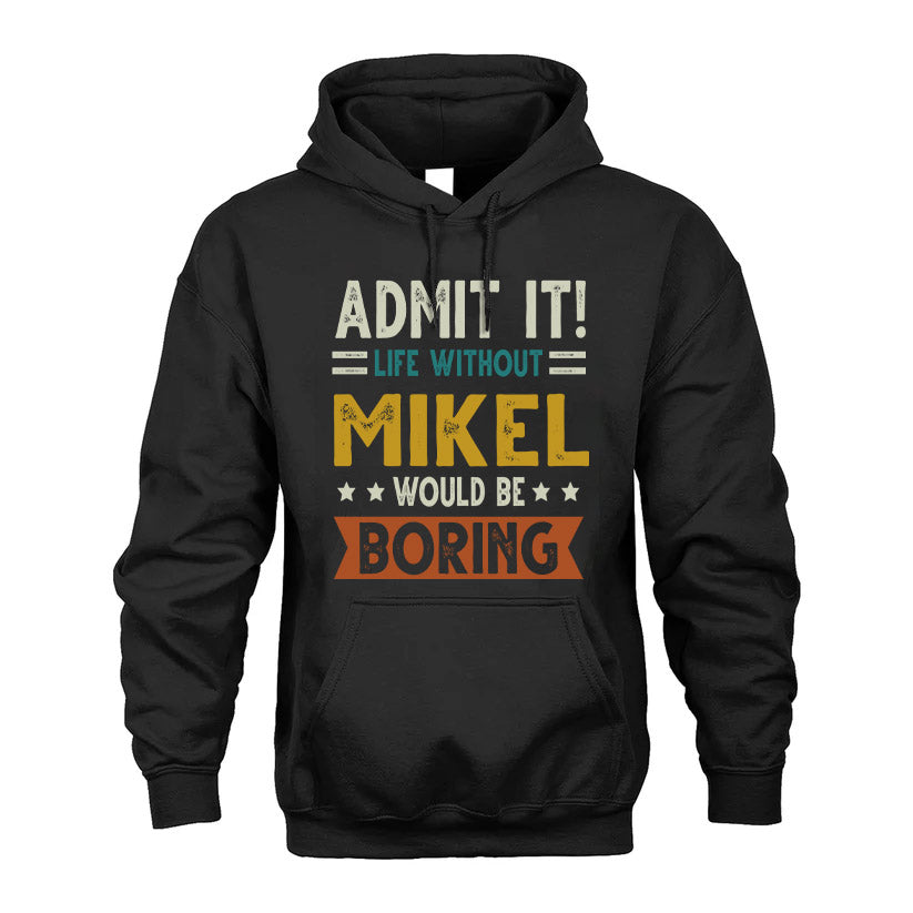 MIKEL HH88-K2–Personalized Funny Quote Apparel “Life Without NAME Would Be Boring”