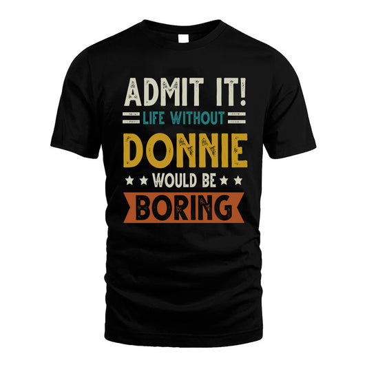 DONNIE HH88-K2–Personalized Funny Quote Apparel “Life Without NAME Would Be Boring”