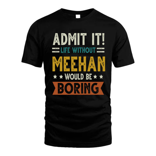 MEEHAN HH88-K2–Personalized Funny Quote Apparel “Life Without NAME Would Be Boring”