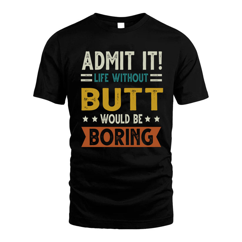 BUTT HH88-K2–Personalized Funny Quote Apparel “Life Without NAME Would Be Boring”