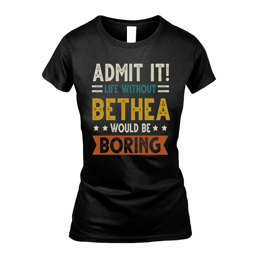 BETHEA HH88-K2–Personalized Funny Quote Apparel “Life Without NAME Would Be Boring”