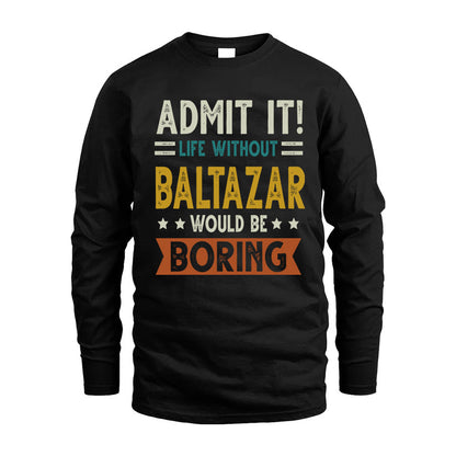 BALTAZAR HH88-K2–Personalized Funny Quote Apparel “Life Without NAME Would Be Boring”
