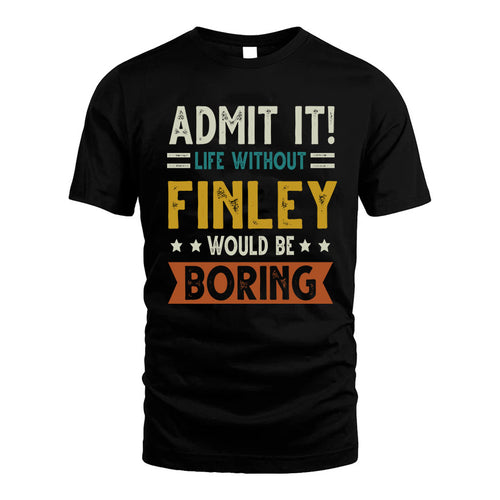 FINLEY HH88-K2–Personalized Funny Quote Apparel “Life Without NAME Would Be Boring”